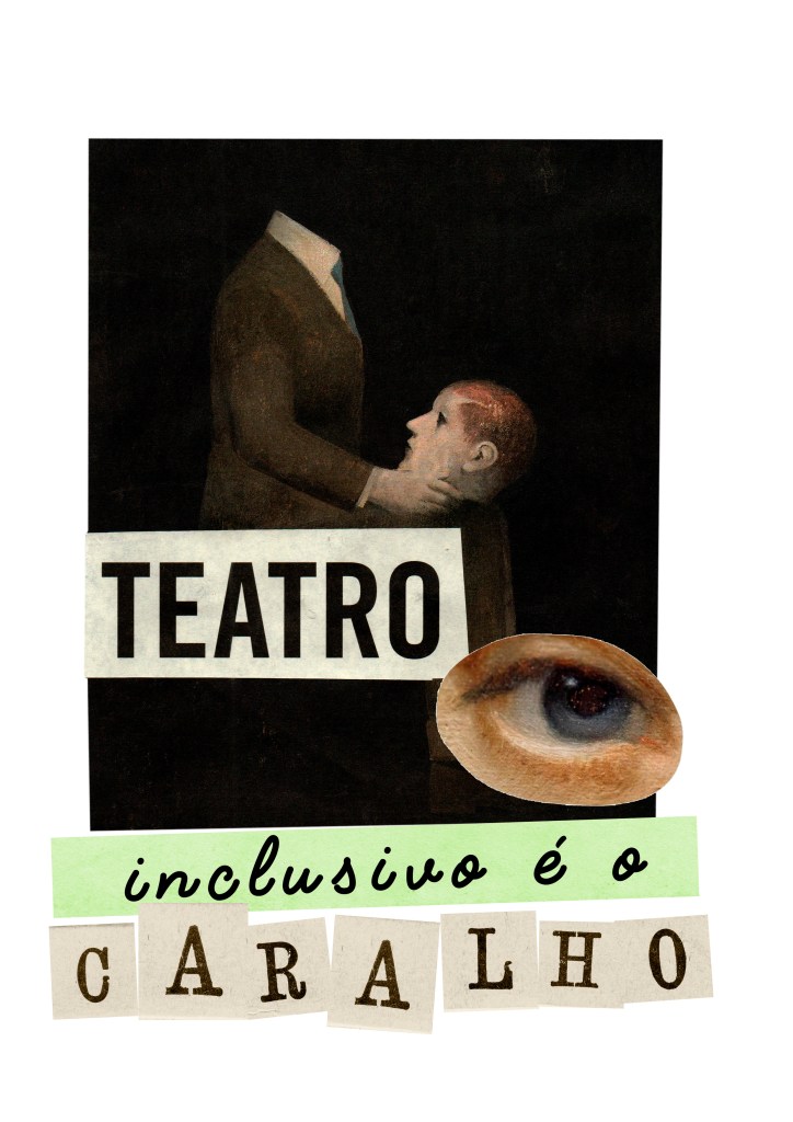 Imagem de fundo preto, colagem digital com a pintura de um homem segurando sua própria cabeça no colo, um olho grande no meio. Embaixo a frase "TEATRO inclusivo é o caralho".